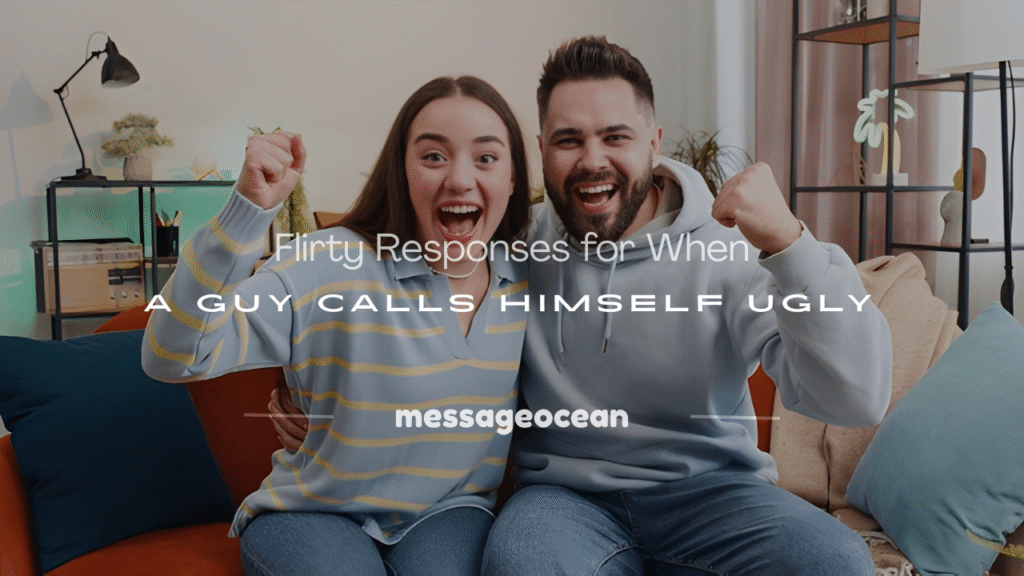 what to say when a guy calls himself ugly