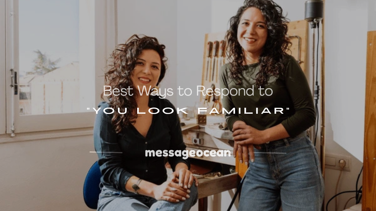 how to respond to you look familiar