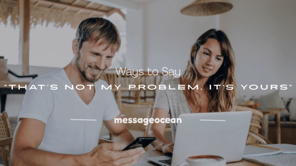 that's not my problem it's yours