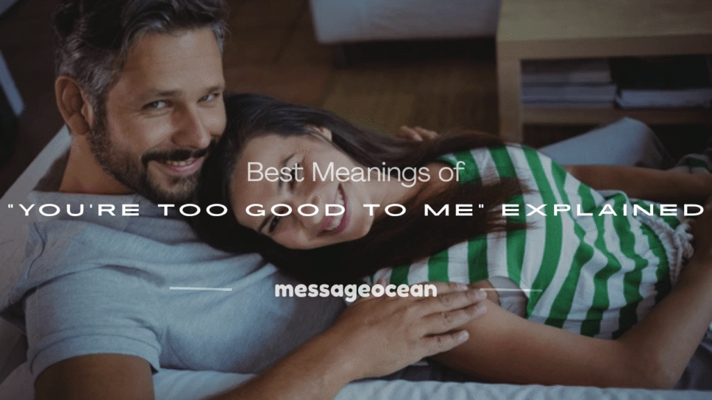 you are too good to me meaning