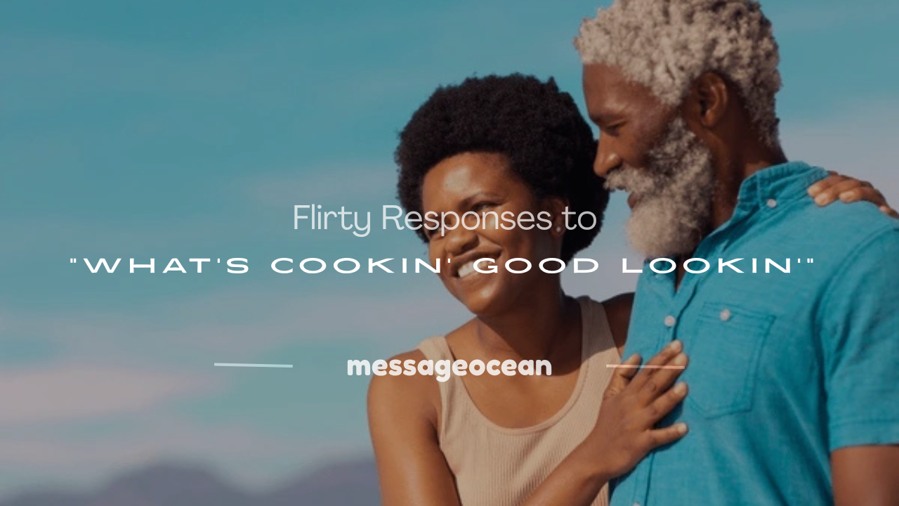 flirty response to what's cookin good lookin